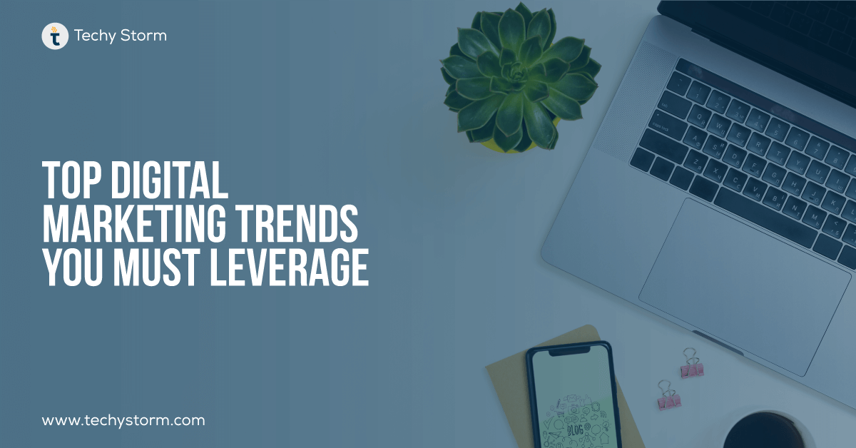 Top Digital Marketing Trends You Must Leverage
